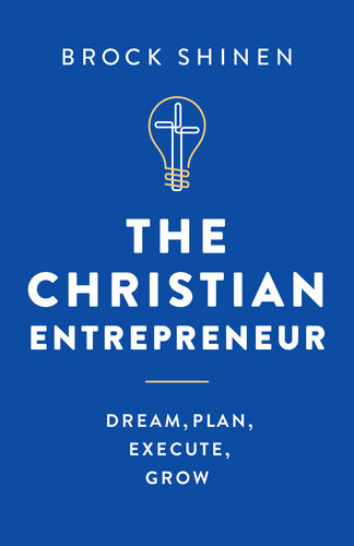 The Christian Entrepreneur Dream Plan Execute Grow Brock Shinen