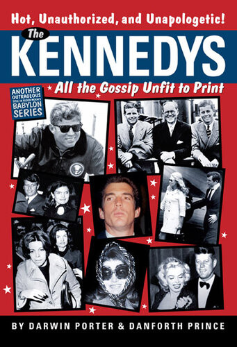 The Kennedys All The Gossip Unfit For Print Darwin Porter Danforth Prince