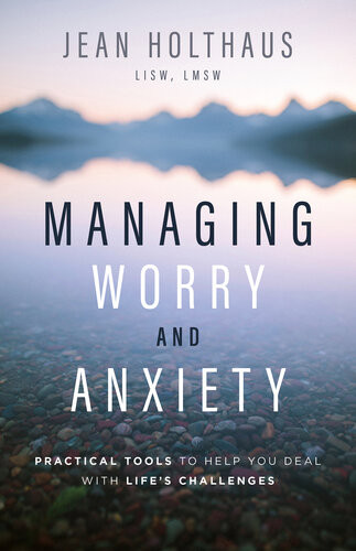 Managing Worry And Anxiety Practical Tools To Help You Deal With Lifes Challenges Jean Holthaus