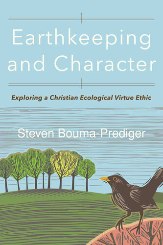 Earthkeeping And Character Exploring A Christian Ecological Virtue Ethic Steven Boumaprediger