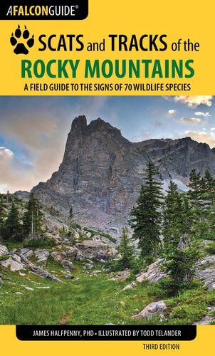 Scats And Tracks Of The Rocky Mountains A Field Guide To The Signs Of 70 Wildlife Species 3rd Edition James Halfpenny