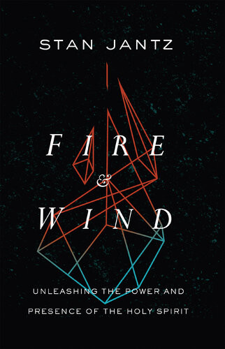 Fire And Wind Unleashing The Power And Presence Of The Holy Spirit Stan Jantz