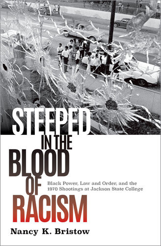 Steeped In The Blood Of Racism Black Power Law And Order And The 1970 Shootings At Jackson State College Professor Nancy K Bristow