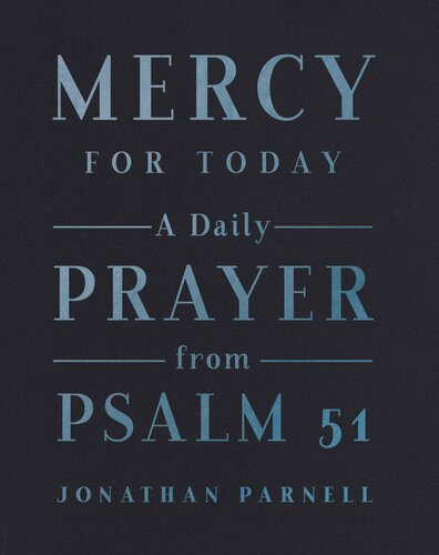 Mercy For Today A Daily Prayer From Psalm 51 Jonathan Parnell