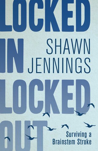 Locked In Locked Out Surviving A Brainstem Stroke 2nd Edition Shawn Jennings