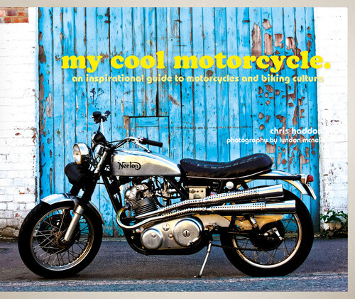 My Cool Motorcycle An Inspirational Guide To Motorcycles And Biking Culture Chris Haddon
