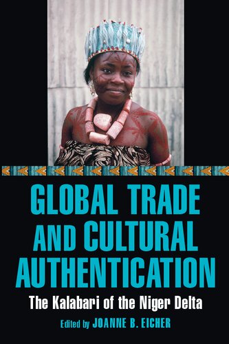 Global Trade And Cultural Authentication The Kalabari Of The Niger Delta Joanne B Eicher Editor