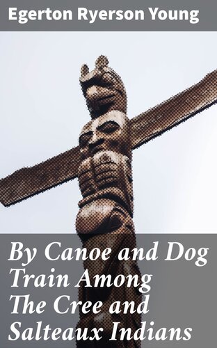 By Canoe And Dog Train Among The Cree And Salteaux Indians Egerton Ryerson Young