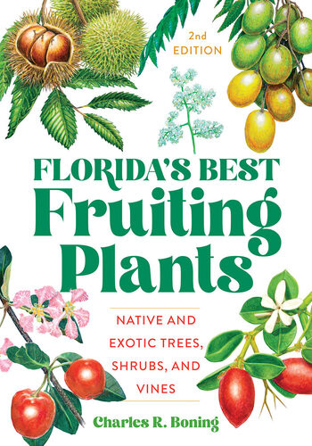 Floridas Best Fruiting Plants Native And Exotic Trees Shrubs And Vines Charles R Boning