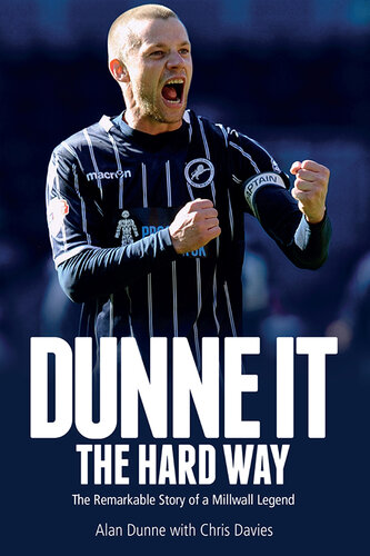 Dunne It The Hard Way The Remarkable Story Of A Millwall Legend Alan Dunne Chris Davies