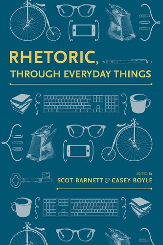 Rhetoric Through Everyday Things Scot Barnett Casey Boyle Eds