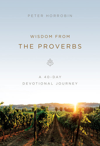 Wisdom From The Proverbs A 40day Devotional Journey Peter Horrobin