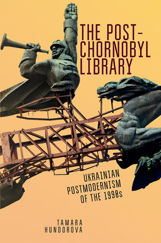 The Postchornobyl Library Ukrainian Postmodernism Of The 1990s Tamara Hundorova