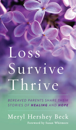 Loss Survive Thrive Bereaved Parents Share Their Stories Of Healing And Hope Meryl Hershey Beck