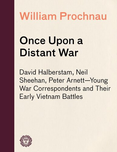 Once Upon A Distant War David Halberstam Neil Sheehan Peter Arnettyoung War Correspondents And Their Early Vientnam Battles William Prochnau