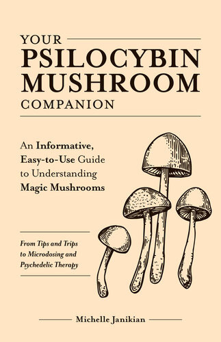 Your Psilocybin Mushroom Companion An Informative Easytouse Guide To Understanding Magic Mushroomsfrom Tips And Trips To Microdosing And Psychedelic Therapy Michelle Janikian
