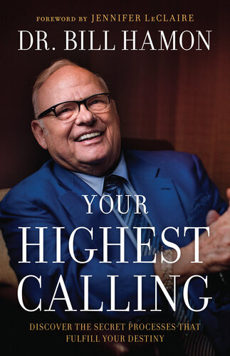 Your Highest Calling Discover The Secret Processes That Fulfill Your Destiny Dr Bill Hamon