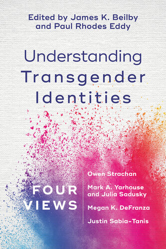 Understanding Transgender Identities Four Views James K Beilby