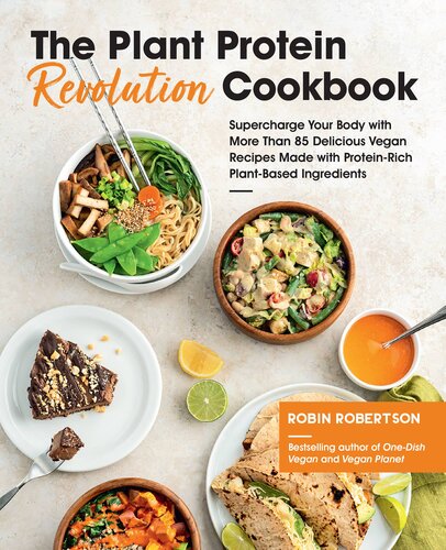 The Plant Protein Revolution Cookbook Supercharge Your Body With More Than 85 Delicious Vegan Recipes Made With Proteinrich Plantbased Ingredients Robin Robertson