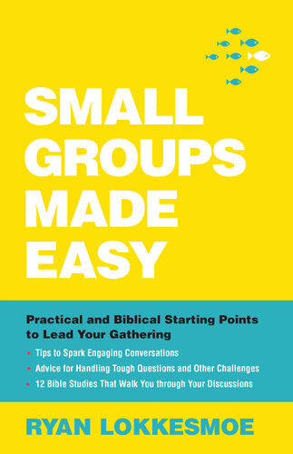 Small Groups Made Easy Practical And Biblical Starting Points To Lead Your Gathering Ryan Lokkesmoe