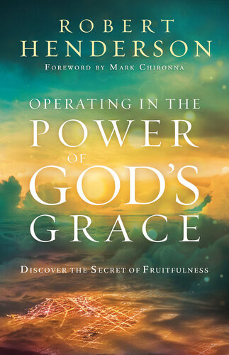 Operating In The Power Of Gods Grace Discoverthe Secret Of Fruitfulness Robert Henderson