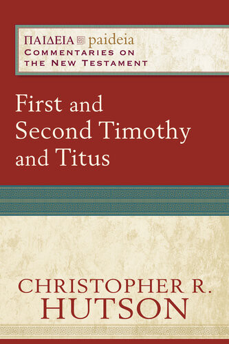 First And Second Timothy And Titus Paideia Commentaries On The New Testament Christopher R Hutson