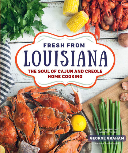 Fresh From Louisiana The Soul Of Cajun And Creole Home Cooking George Graham