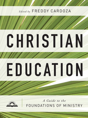 Christian Education A Guide To The Foundations Of Ministry Freddy Cardoza