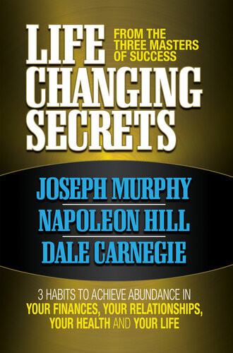 Life Changing Secrets From The Three Masters Of Success 3 Habits To Achieve Abundance In Your Finances Your Health And Your Life Joseph Murphy Napoleon Hill Dale Carnegie