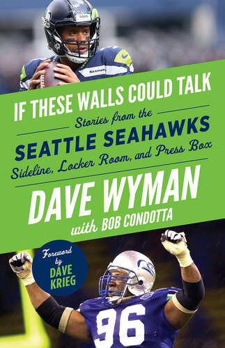 Seattle Seahawks Stories From The Seattle Seahawks Sideline Locker Room And Press Box Dave Wyman Bob Condotta Dave Krieg