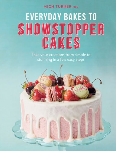Everyday Bakes To Showstopper Cakes Take Your Creations From Simple To Stunning In A Few Easy Steps Mich Turner