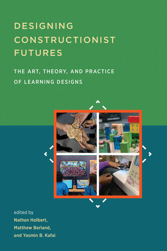 Designing Constructionist Futures Nathan Holbert Matthew Berland