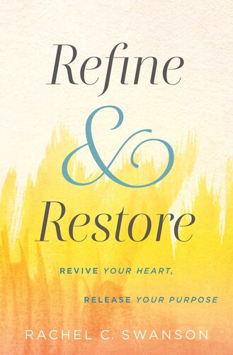 Refine And Restore Revive Your Heart Release Your Purpose Rachel C Swanson
