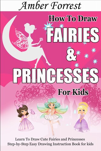 How To Draw Fairies And Princesses For Kids Learn To Draw Cute Fairies And Princesses Stepbystep Easy Drawing Instruction Book For Kids Amber Forrest