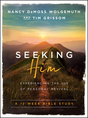 Seeking Him Experiencing The Joy Of Personal Revival Nancy Demoss Wolgemuth Tim Grissom