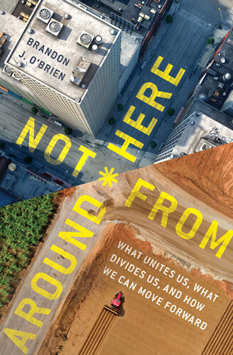 Not From Around Here What Unites Us What Divides Us And How We Can Move Forward Brandon J Obrien