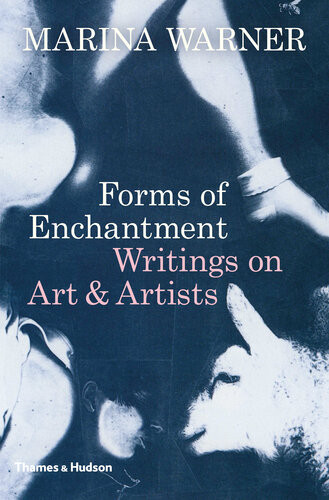 Forms Of Enchantment Writings On Art And Artists Marina Warner