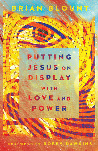 Putting Jesus On Display With Love And Power Brian Blount