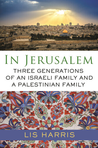 In Jerusalem Three Generations Of An Israeli Family And A Palestinian Family Lis Harris