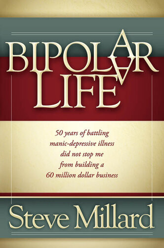 A Bipolar Life 50 Years Of Battling Manicdepressive Illness Did Not Stop Me From Building A 60 Million Dollar Business Steve Millard