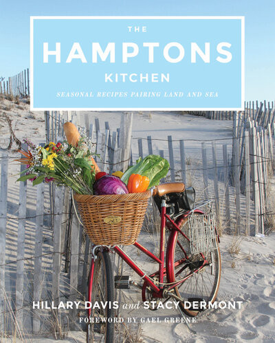 The Hamptons Kitchen Seasonal Recipes Pairing Land And Sea Hillary Davis Stacy Dermont