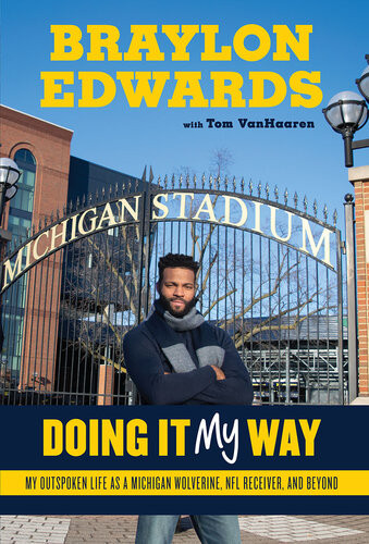 Braylon Edwards Doing It My Way My Outspoken Life As A Michigan Wolverine Nfl Receiver And Beyond Braylon Edwards Tom Vanhaaren
