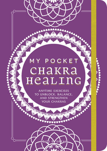 My Pocket Chakra Healing Anytime Exercises To Unblock Balance And Strengthen Your Chakras Heidi E Spear