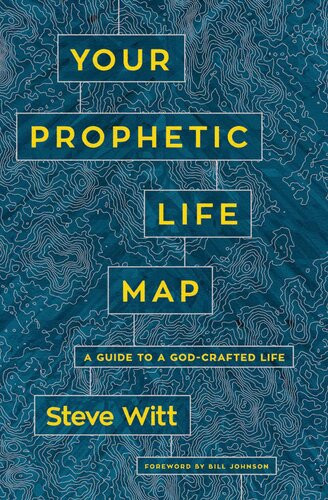 Your Prophetic Life Map A Guide To A Godcrafted Life Steve Witt