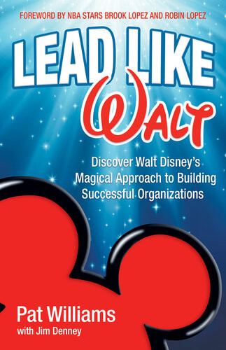 Lead Like Walt Discover Walt Disneys Magical Approach To Building Successful Organizations Pat Williams Jim Denney