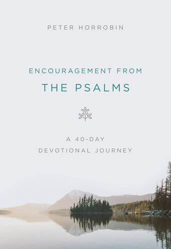 Encouragement From The Psalms A 40day Devotional Journey Peter Horrobin