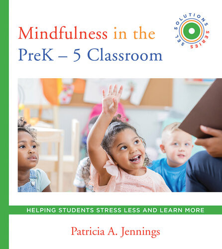Mindfulness In The Prek5 Classroom Helping Students Stress Less And Learn More Sel Solutions Series Patricia A Jennings