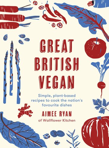 Great British Vegan Simple Plantbased Recipes To Cook The Nations Favourite Dishes Aimee Ryan