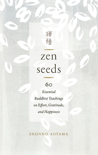Zen Seeds 60 Essential Buddhist Teachings On Effort Gratitude And Happiness Shundo Aoyama