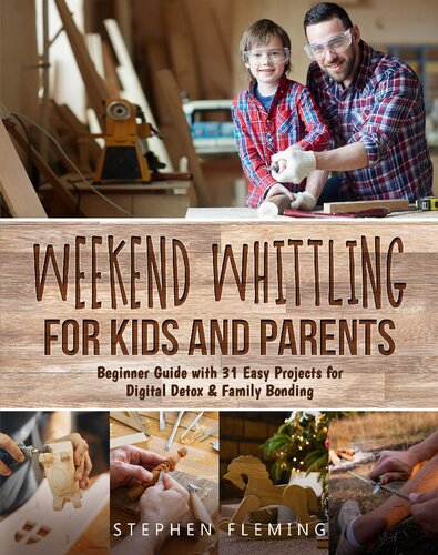 Weekend Whittling For Kids And Parents Beginner Guide With 31 Easy Projects For Digital Detox Family Bonding Stephen Fleming